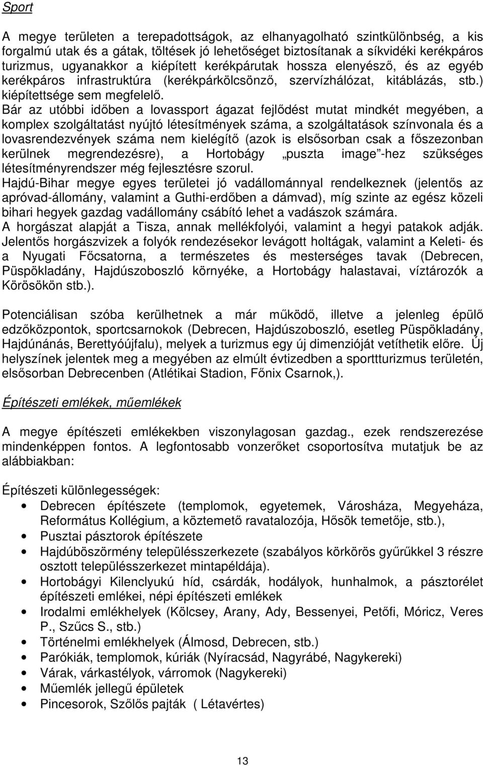 Bár az utóbbi időben a lovassport ágazat fejlődést mutat mindkét megyében, a komplex szolgáltatást nyújtó létesítmények száma, a szolgáltatások színvonala és a lovasrendezvények száma nem kielégítő