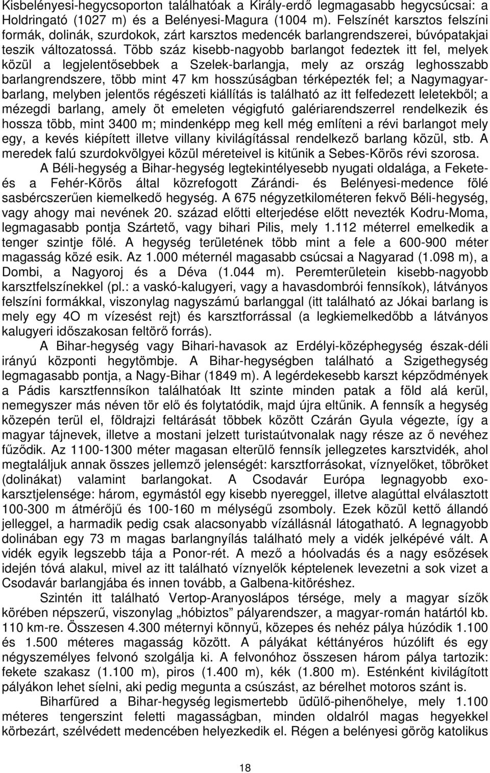 Több száz kisebb-nagyobb barlangot fedeztek itt fel, melyek közül a legjelentősebbek a Szelek-barlangja, mely az ország leghosszabb barlangrendszere, több mint 47 km hosszúságban térképezték fel; a