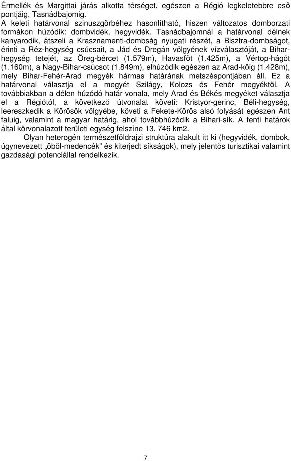 Tasnádbajomnál a határvonal délnek kanyarodik, átszeli a Krasznamenti-dombság nyugati részét, a Bisztra-dombságot, érinti a Réz-hegység csúcsait, a Jád és Dregán völgyének vízválasztóját, a