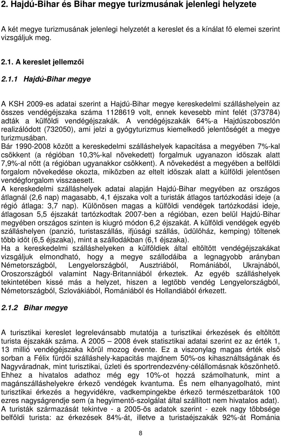 1 Hajdú-Bihar megye A KSH 2009-es adatai szerint a Hajdú-Bihar megye kereskedelmi szálláshelyein az összes vendégéjszaka száma 1128619 volt, ennek kevesebb mint felét (373784) adták a külföldi