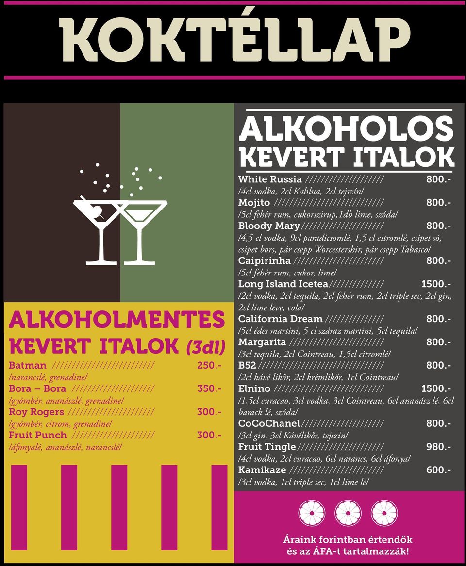 - /áfonyalé, ananászlé, narancslé/ ALKOHOLOS KEVERT ITALOK White Russia///////////////////// 800.- /4cl vodka, 2cl Kahlua, 2cl tejszín/ Mojito///////////////////////////// 800.