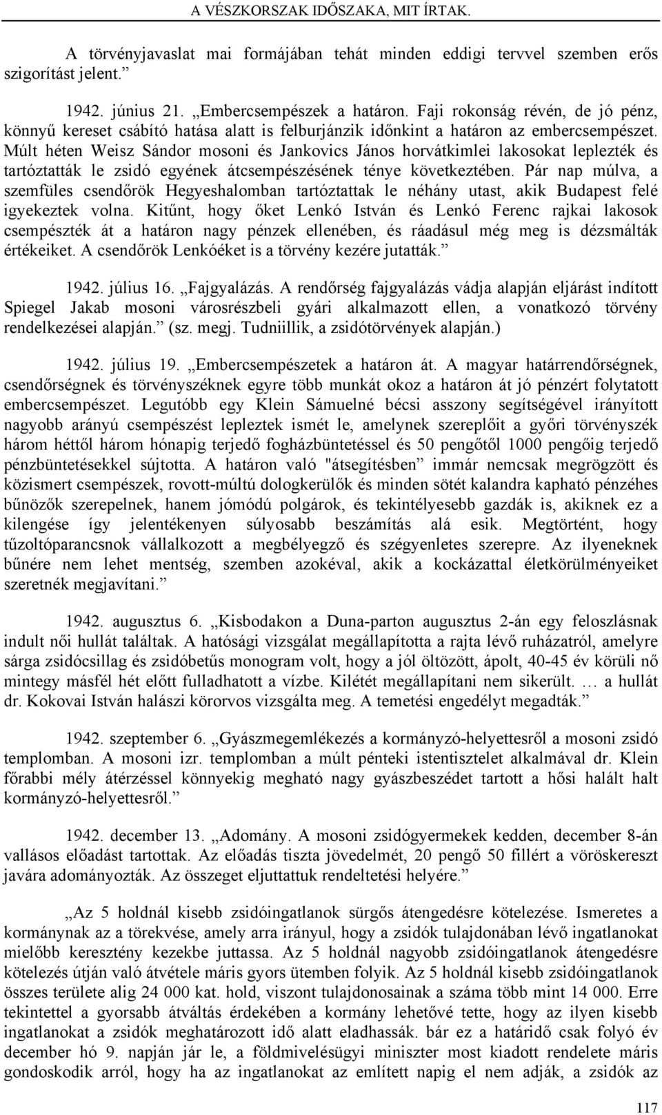 Múlt héten Weisz Sándor mosoni és Jankovics János horvátkimlei lakosokat leplezték és tartóztatták le zsidó egyének átcsempészésének ténye következtében.