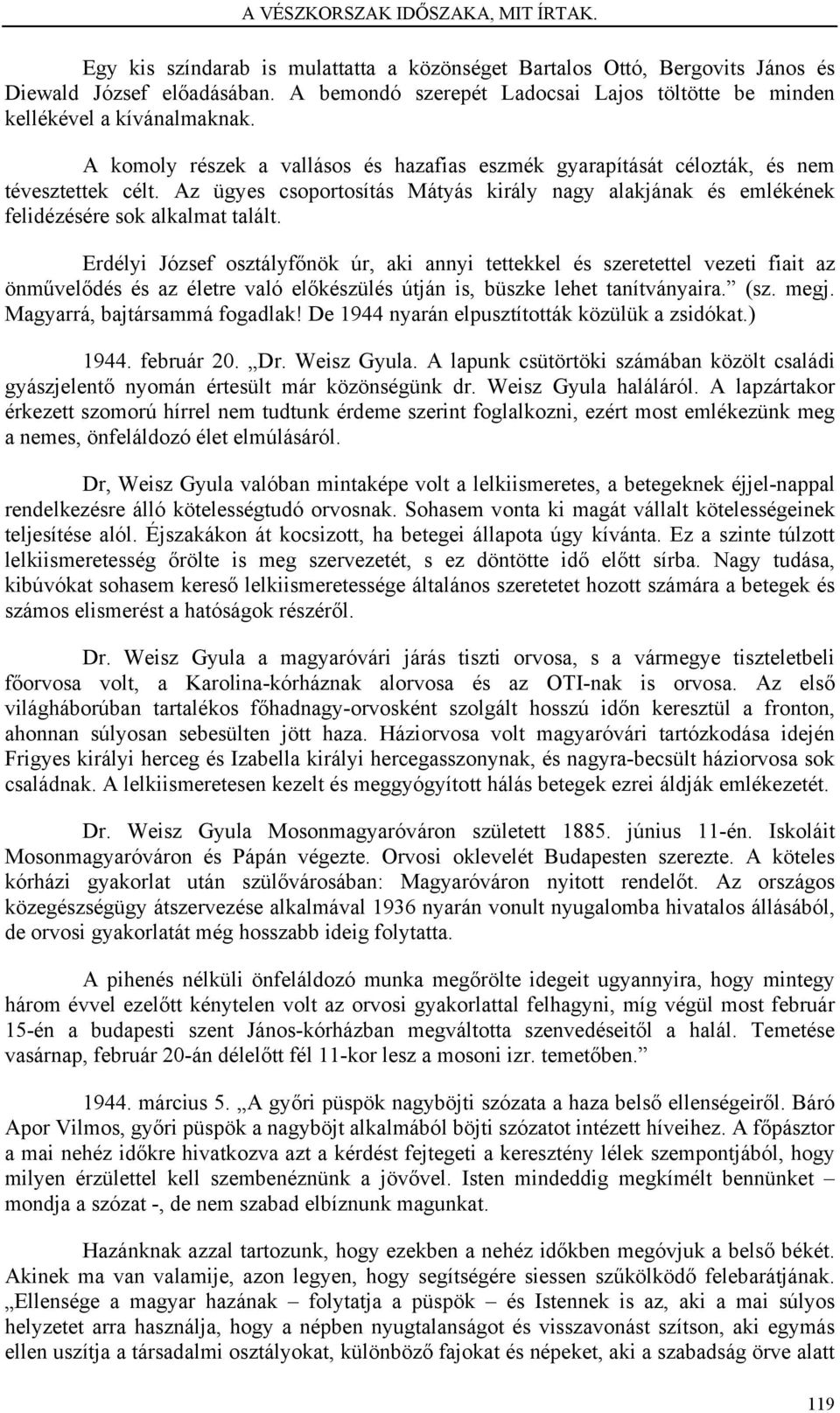 Erdélyi József osztályfőnök úr, aki annyi tettekkel és szeretettel vezeti fiait az önművelődés és az életre való előkészülés útján is, büszke lehet tanítványaira. (sz. megj.