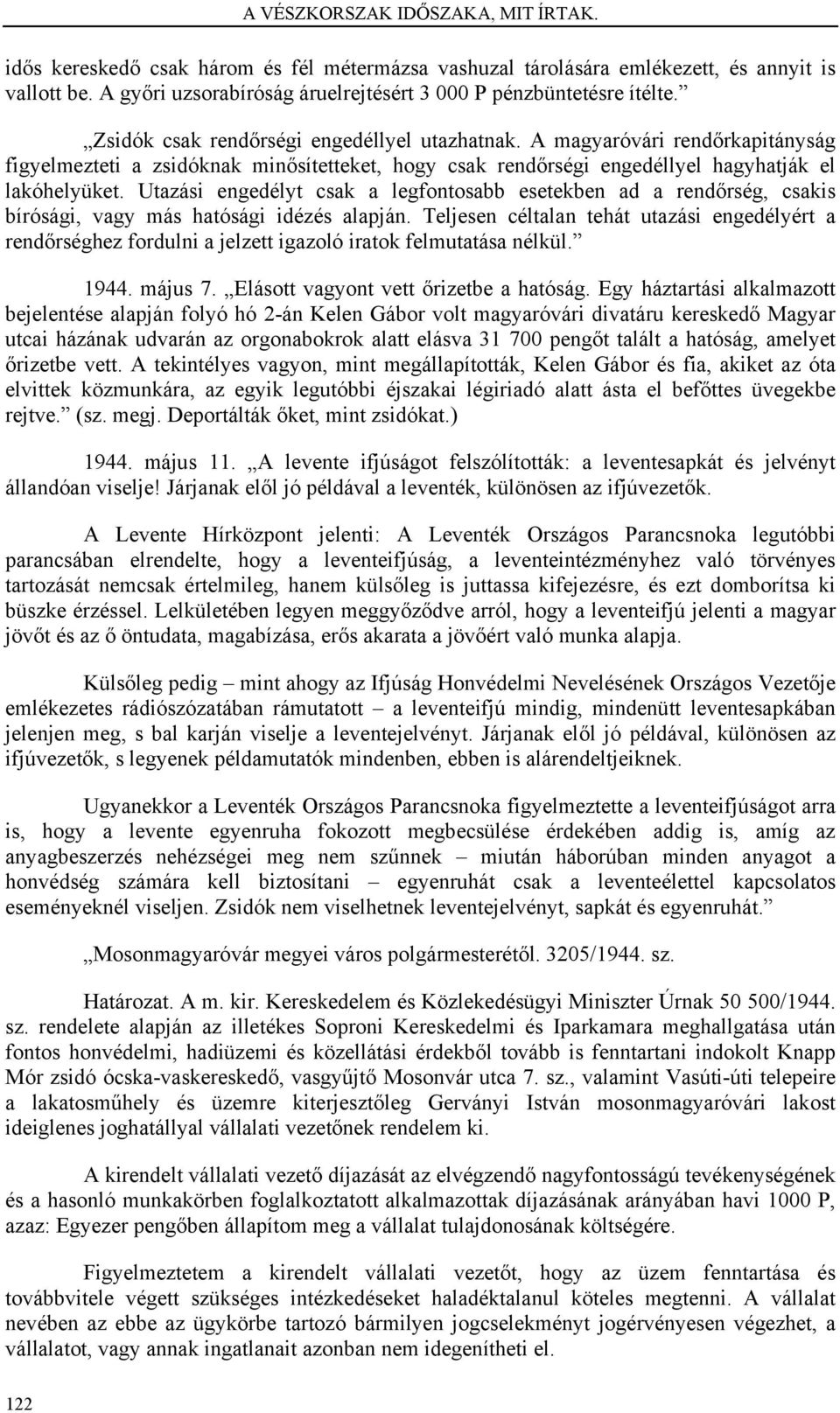 Utazási engedélyt csak a legfontosabb esetekben ad a rendőrség, csakis bírósági, vagy más hatósági idézés alapján.