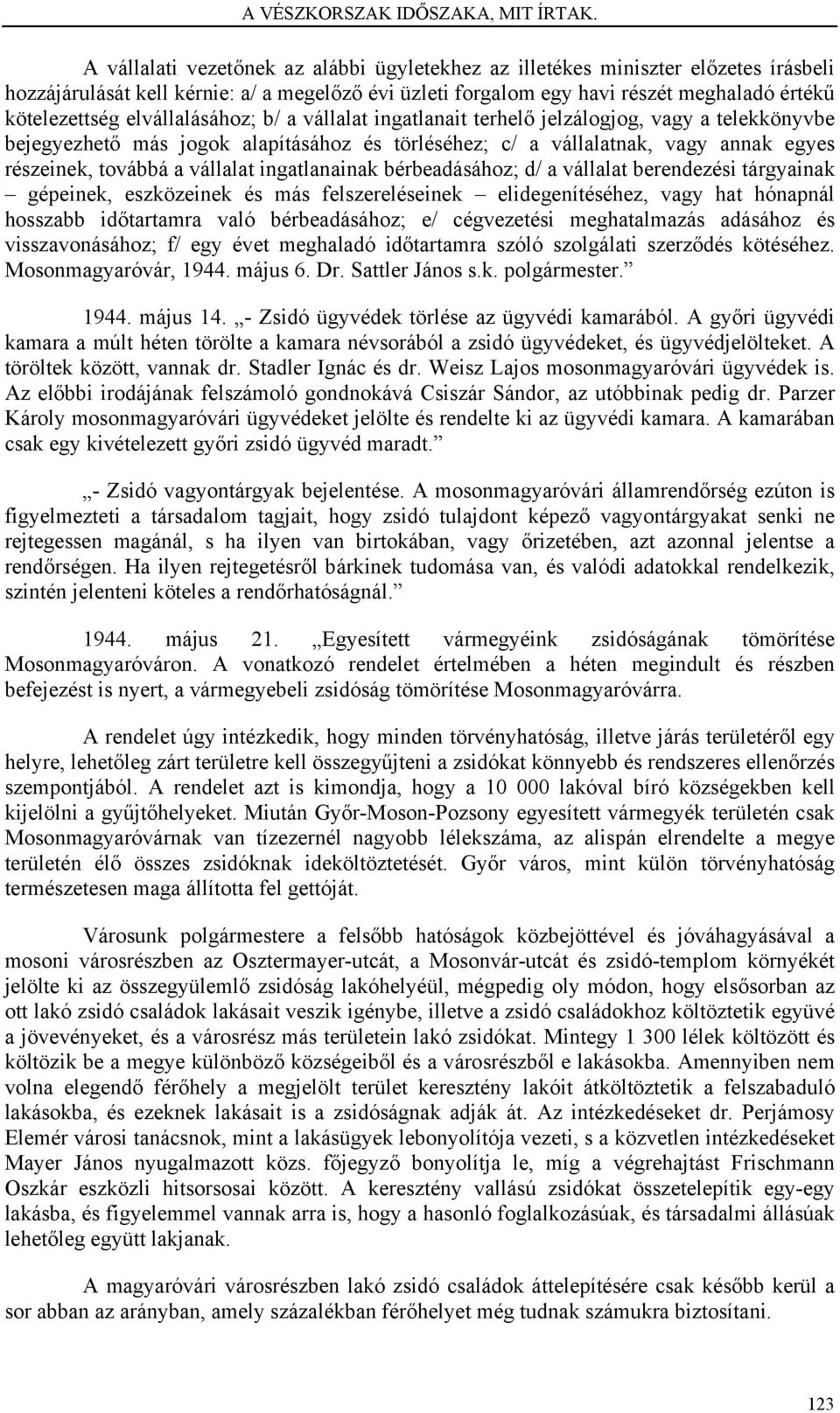 ingatlanainak bérbeadásához; d/ a vállalat berendezési tárgyainak gépeinek, eszközeinek és más felszereléseinek elidegenítéséhez, vagy hat hónapnál hosszabb időtartamra való bérbeadásához; e/