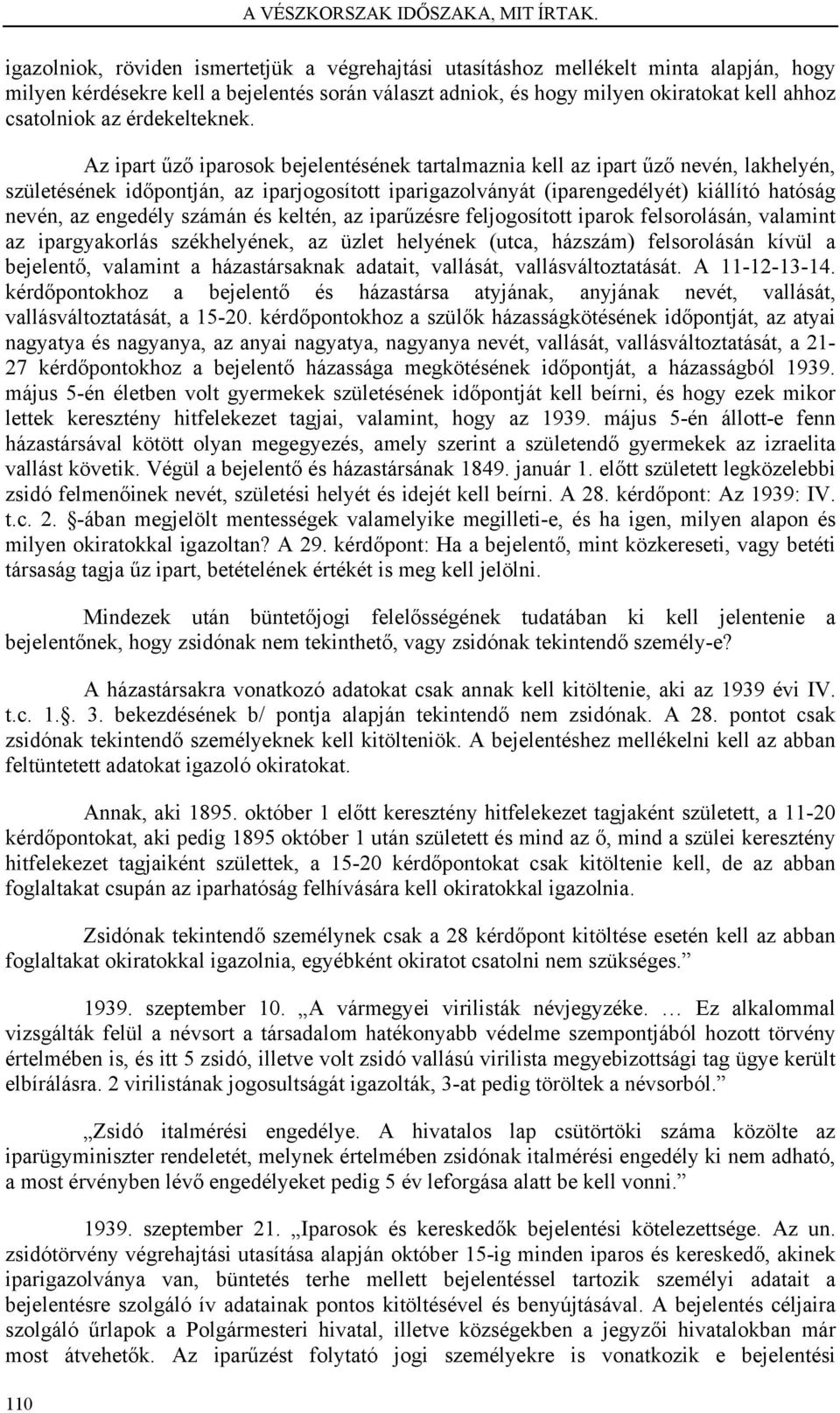 Az ipart űző iparosok bejelentésének tartalmaznia kell az ipart űző nevén, lakhelyén, születésének időpontján, az iparjogosított iparigazolványát (iparengedélyét) kiállító hatóság nevén, az engedély