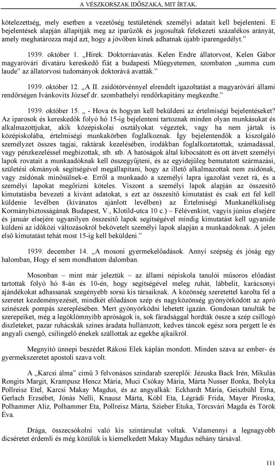 Doktorráavatás. Kelen Endre állatorvost, Kelen Gábor magyaróvári divatáru kereskedő fiát a budapesti Műegyetemen, szombaton summa cum laude az állatorvosi tudományok doktorává avatták. 1939.