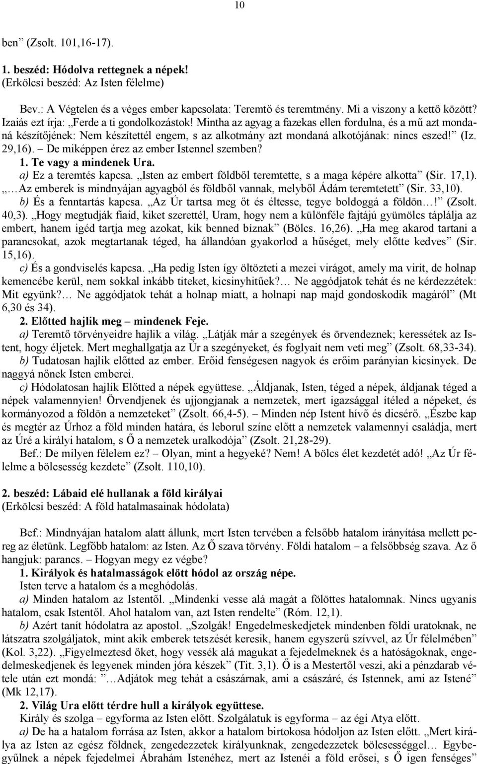 29,16). De miképpen érez az ember Istennel szemben? 1. Te vagy a mindenek Ura. a) Ez a teremtés kapcsa. Isten az embert földből teremtette, s a maga képére alkotta (Sir. 17,1).