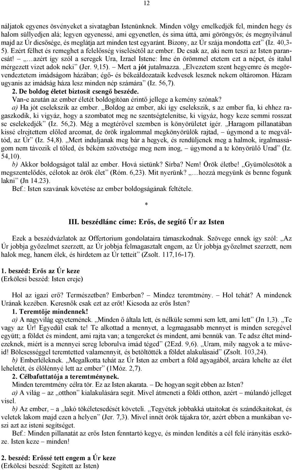 egyaránt. Bizony, az Úr szája mondotta ezt (Iz. 40,3-5). Ezért félhet és remeghet a felelősség viselésétől az ember. De csak az, aki nem teszi az Isten parancsát!