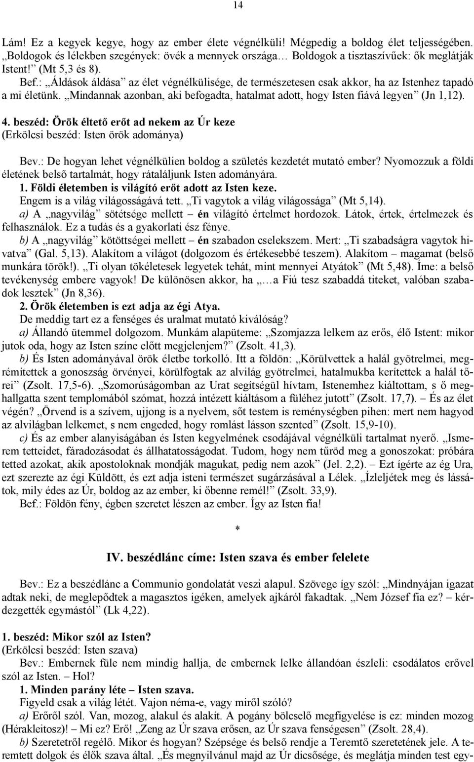 Mindannak azonban, aki befogadta, hatalmat adott, hogy Isten fiává legyen (Jn 1,12). 4. beszéd: Örök éltető erőt ad nekem az Úr keze (Erkölcsi beszéd: Isten örök adománya) Bev.