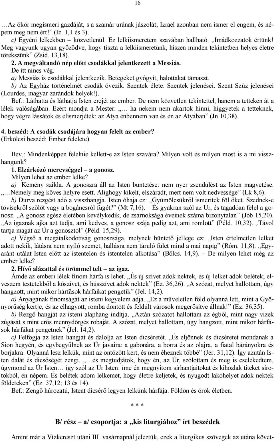 A megváltandó nép előtt csodákkal jelentkezett a Messiás. De itt nincs vég. a) Messiás is csodákkal jelentkezik. Betegeket gyógyít, halottakat támaszt. b) Az Egyház történelmét csodák övezik.