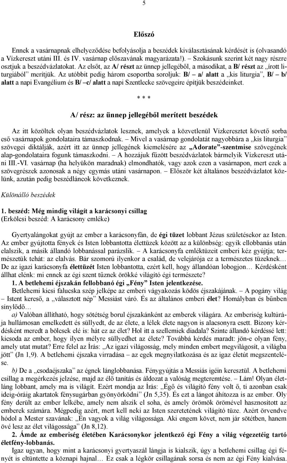 Az utóbbit pedig három csoportba soroljuk: B/ a/ alatt a kis liturgia, B/ b/ alatt a napi Evangélium és B/ c/ alatt a napi Szentlecke szövegeire építjük beszédeinket.