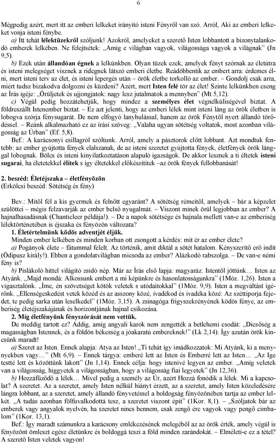 b) Ezek után állandóan égnek a lelkünkben. Olyan tüzek ezek, amelyek fényt szórnak az életútra és isteni melegséget visznek a ridegnek látszó emberi életbe.