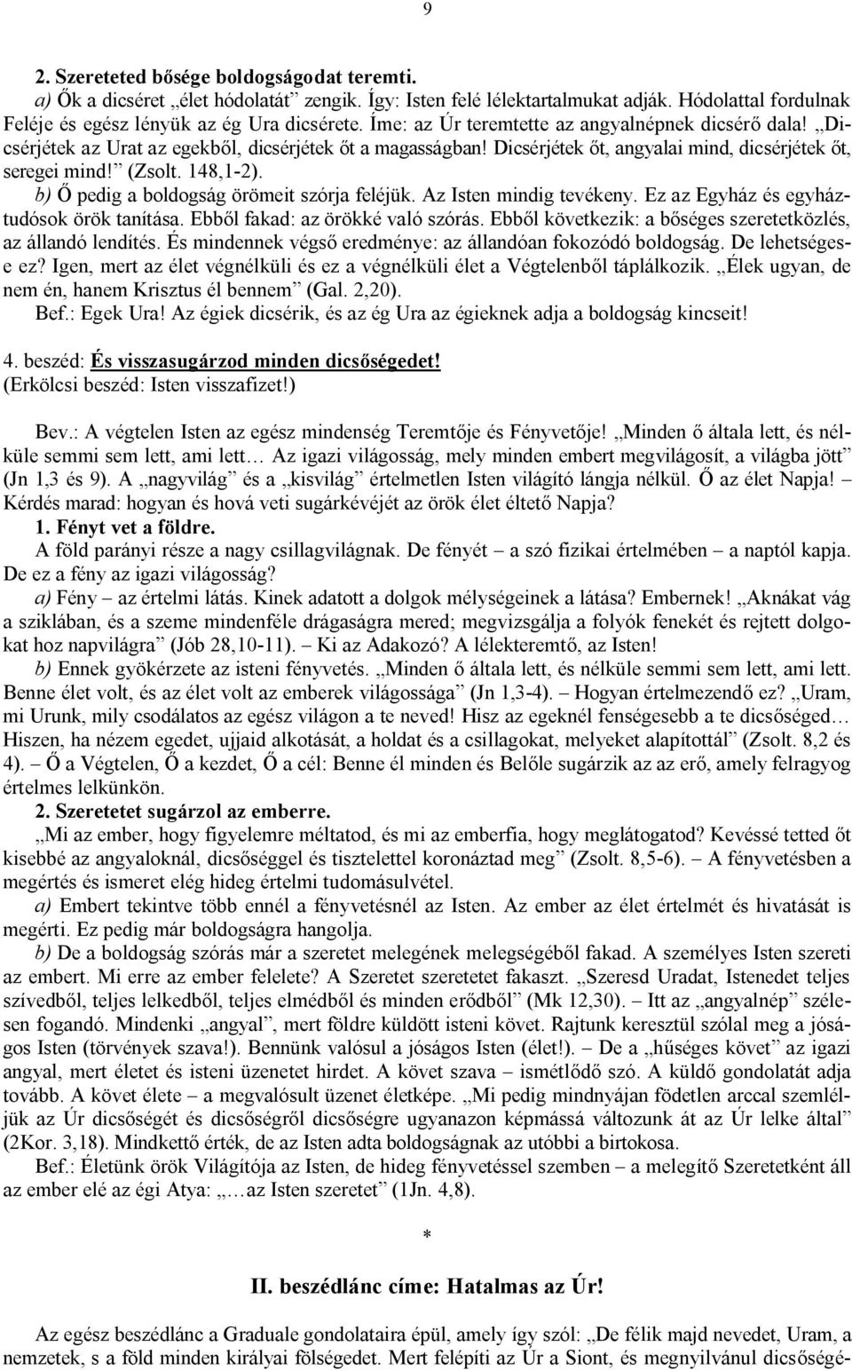 b) Ő pedig a boldogság örömeit szórja feléjük. Az Isten mindig tevékeny. Ez az Egyház és egyháztudósok örök tanítása. Ebből fakad: az örökké való szórás.