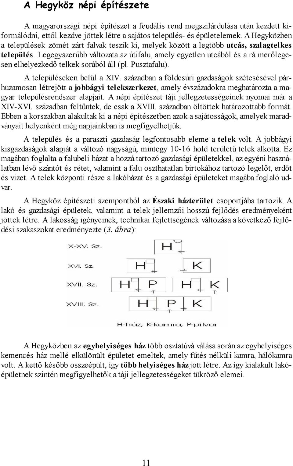 Legegyszerűbb változata az útifalu, amely egyetlen utcából és a rá merőlegesen elhelyezkedő telkek sorából áll (pl. Pusztafalu). A településeken belül a XIV.