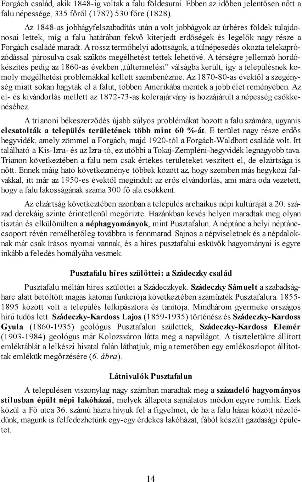 A rossz termőhelyi adottságok, a túlnépesedés okozta telekaprózódással párosulva csak szűkös megélhetést tettek lehetővé.