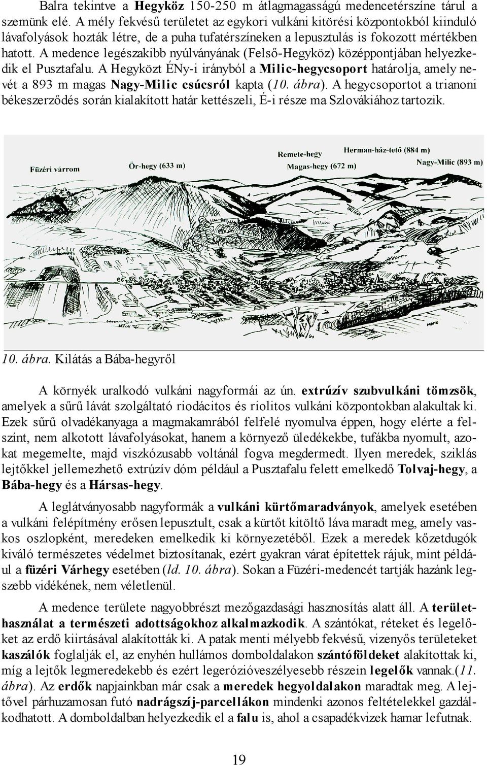 A medence legészakibb nyúlványának (Felső-Hegyköz) középpontjában helyezkedik el Pusztafalu.