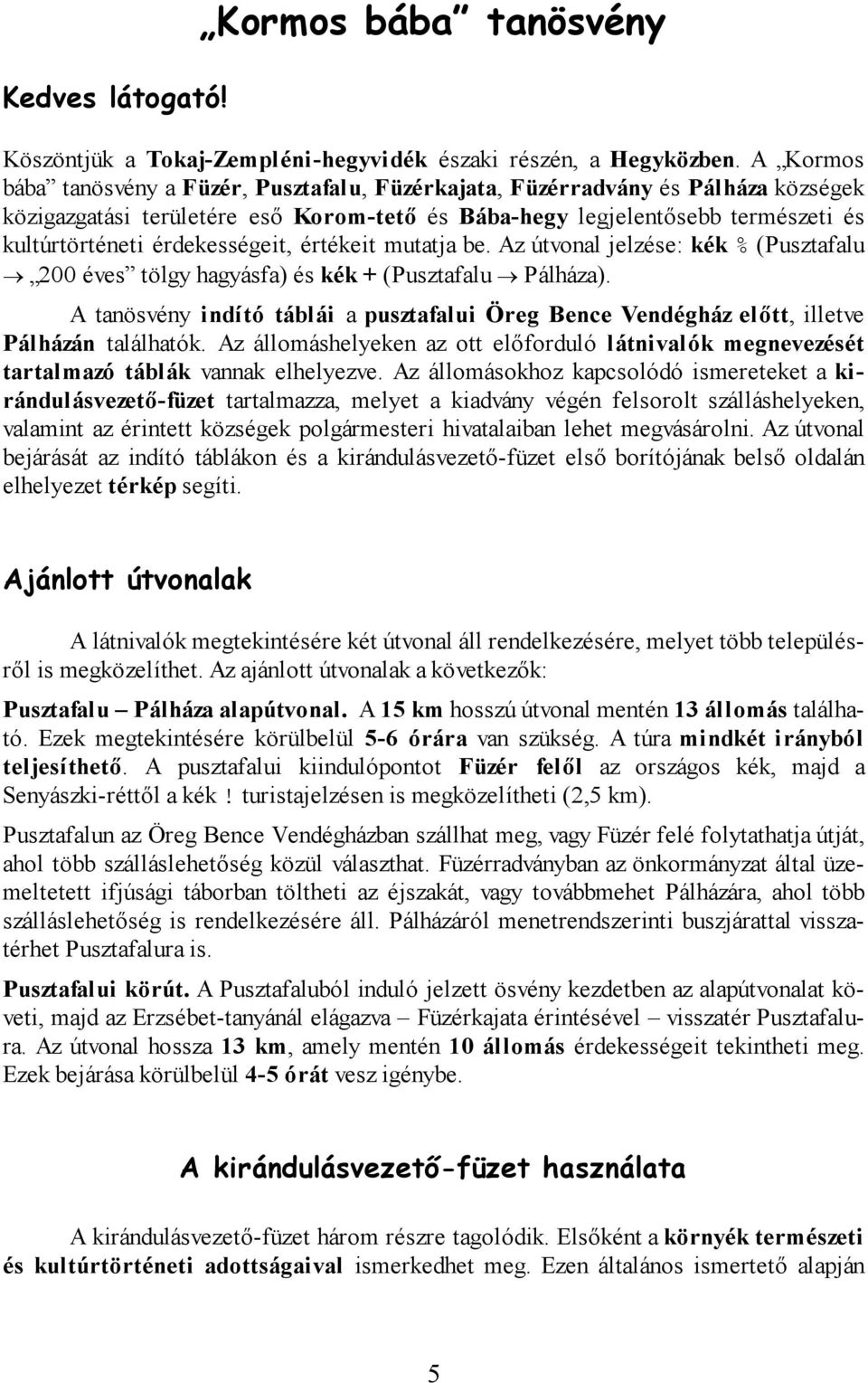 érdekességeit, értékeit mutatja be. Az útvonal jelzése: kék % (Pusztafalu 200 éves tölgy hagyásfa) és kék + (Pusztafalu Pálháza).