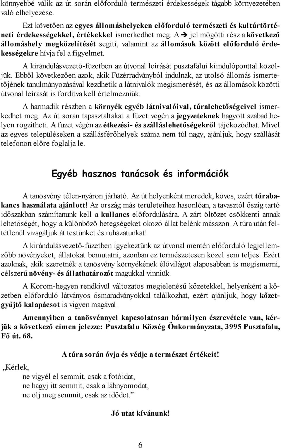 A jel mögötti rész a következő állomáshely megközelítését segíti, valamint az állomások között előforduló érdekességekre hívja fel a figyelmet.