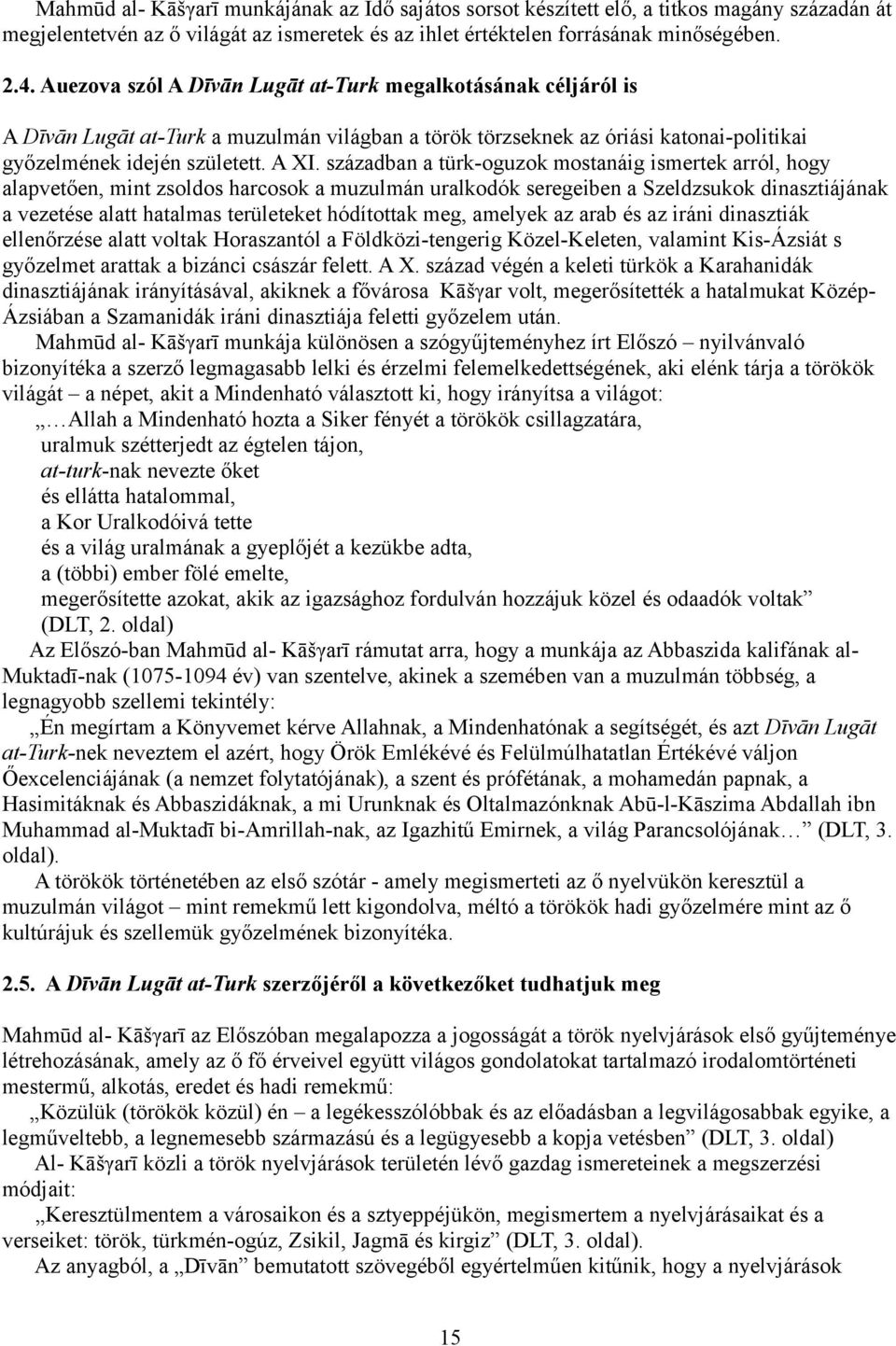 században a türk-oguzok mostanáig ismertek arról, hogy alapvetően, mint zsoldos harcosok a muzulmán uralkodók seregeiben a Szeldzsukok dinasztiájának a vezetése alatt hatalmas területeket hódítottak