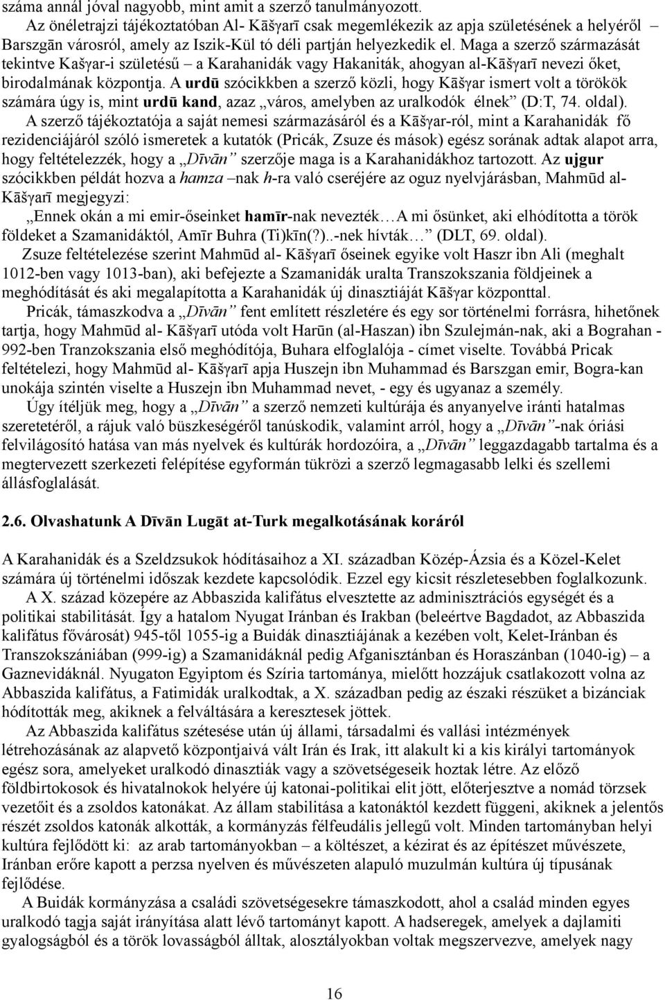 Maga a szerző származását tekintve Kašγar-i születésű a Karahanidák vagy Hakaniták, ahogyan al-kāšγarī nevezi őket, birodalmának központja.