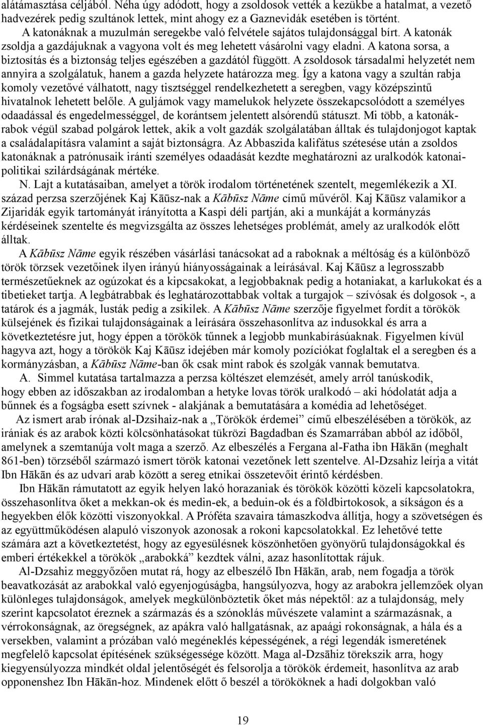 A katona sorsa, a biztosítás és a biztonság teljes egészében a gazdától függött. A zsoldosok társadalmi helyzetét nem annyira a szolgálatuk, hanem a gazda helyzete határozza meg.