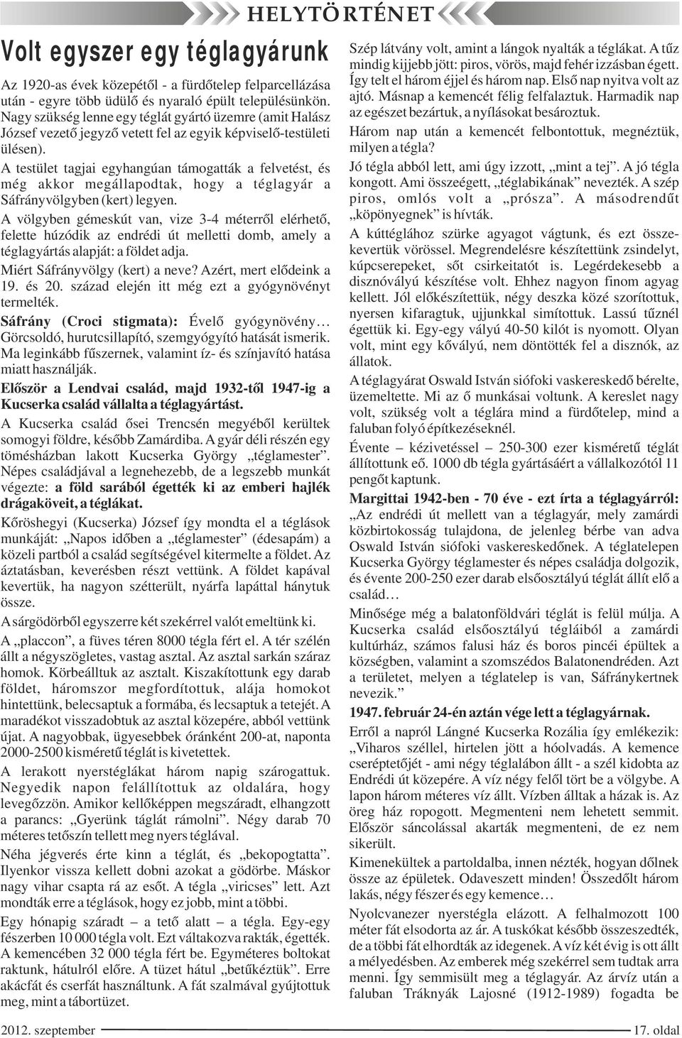 Jó tégla abból lett, ami úgy izzott, mint a tej. A jó tégla kongott. Ami összeégett, téglabikának nevezték. A szép piros, omlós volt a prósza. A másodrendűt köpönyegnek is hívták.