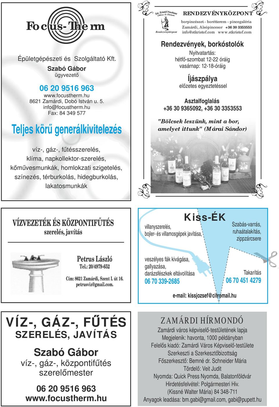 hu Fax: 84 349 577 Teljes körű generálkivitelezés Rendezvények, borkóstolók Nyitvatartás: hétfő-szombat 12-22 óráig vasárnap: 12-18-óráig Íjászpálya előzetes egyeztetéssel Asztalfoglalás +36 30