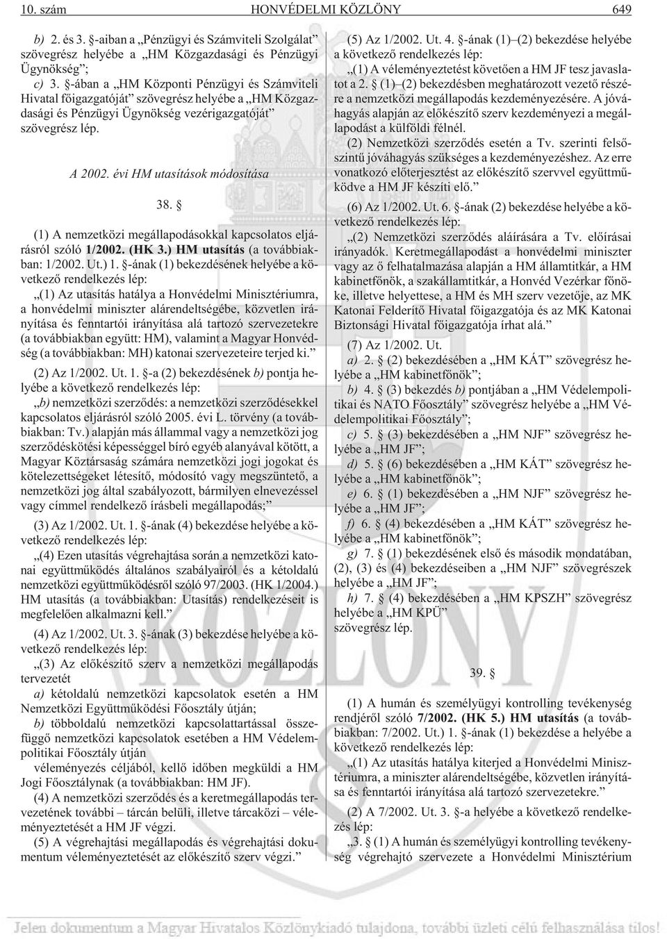 évi HM utasítások módosítása 38. (1) A nem zet kö zi meg ál la po dá sok kal kap cso la tos el já - rás ról szóló 1/2002. (HK 3.) HM uta sí tás (a továb biak - ban: 1/2002. Ut.) 1.