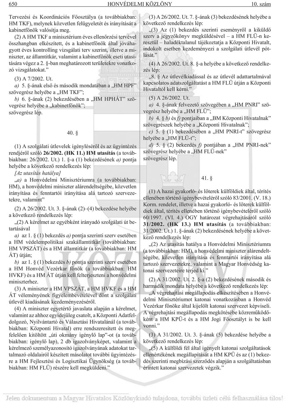 - nisz ter, az ál lam tit kár, va la mint a ka bi net fõ nök ese ti uta sí - tá sá ra vé gez a 2. -ban meg ha tá ro zott te rü le tek re vo nat ko - zó vizs gá la to kat. (3) A 7/2002. Ut. a) 5.
