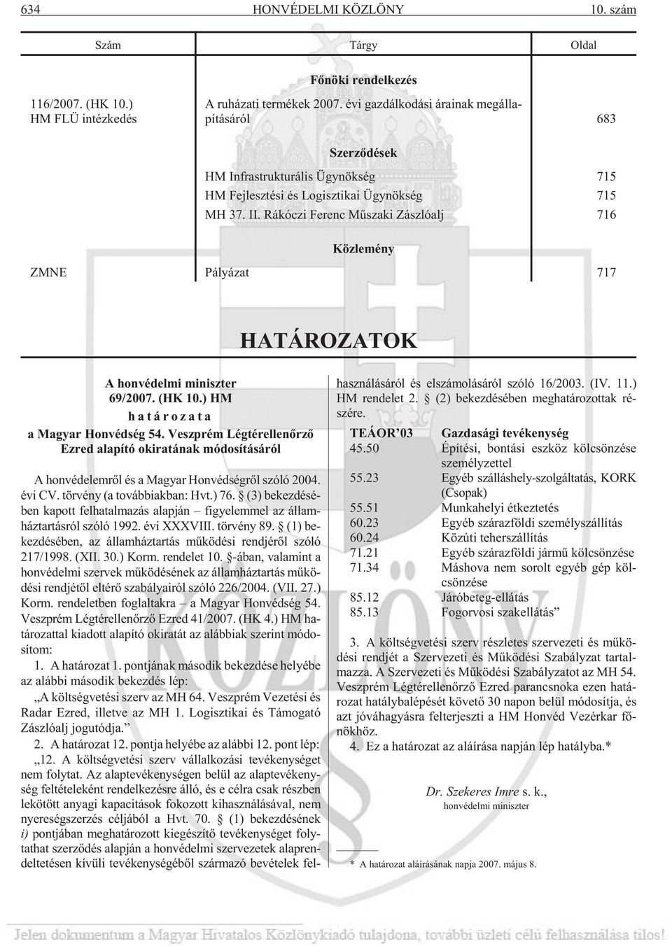 Rá kó czi Fe renc Mû sza ki Zász ló alj 716 Köz le mé ny ZMNE Pá lyá zat 717 HATÁROZATOK A honvédelmi miniszter 69/2007. (HK 10.) HM ha tá ro za ta a Magyar Honvédség 54.