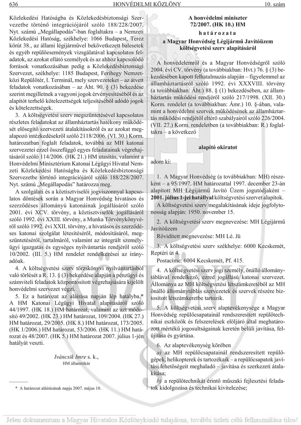 , az ál lam i lé gi jár mû vel be kö vet ke zett bal ese tek és egyéb re pü lõ ese mé nyek vizs gá la tá val kap cso la tos fel - ada tok, az azo kat el lá tó sze mé lyek és az ah hoz kap cso ló dó