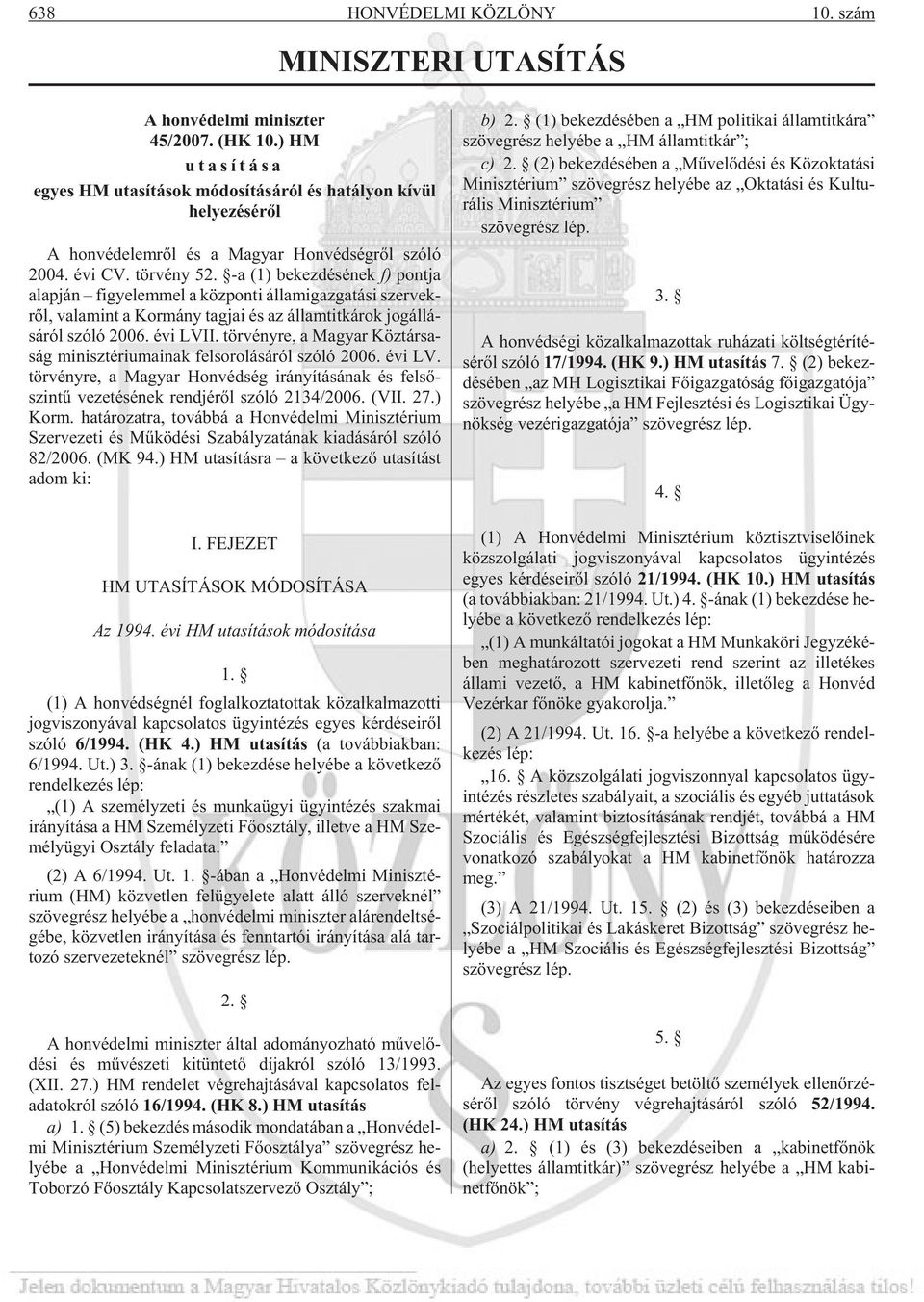 -a (1) be kez dé sé nek f) pont ja alap ján fi gye lem mel a köz pon ti ál lam igaz ga tá si szer vek - rõl, va la mint a Kormány tag jai és az ál lam tit ká rok jog ál lá - sá ról szóló 2006.
