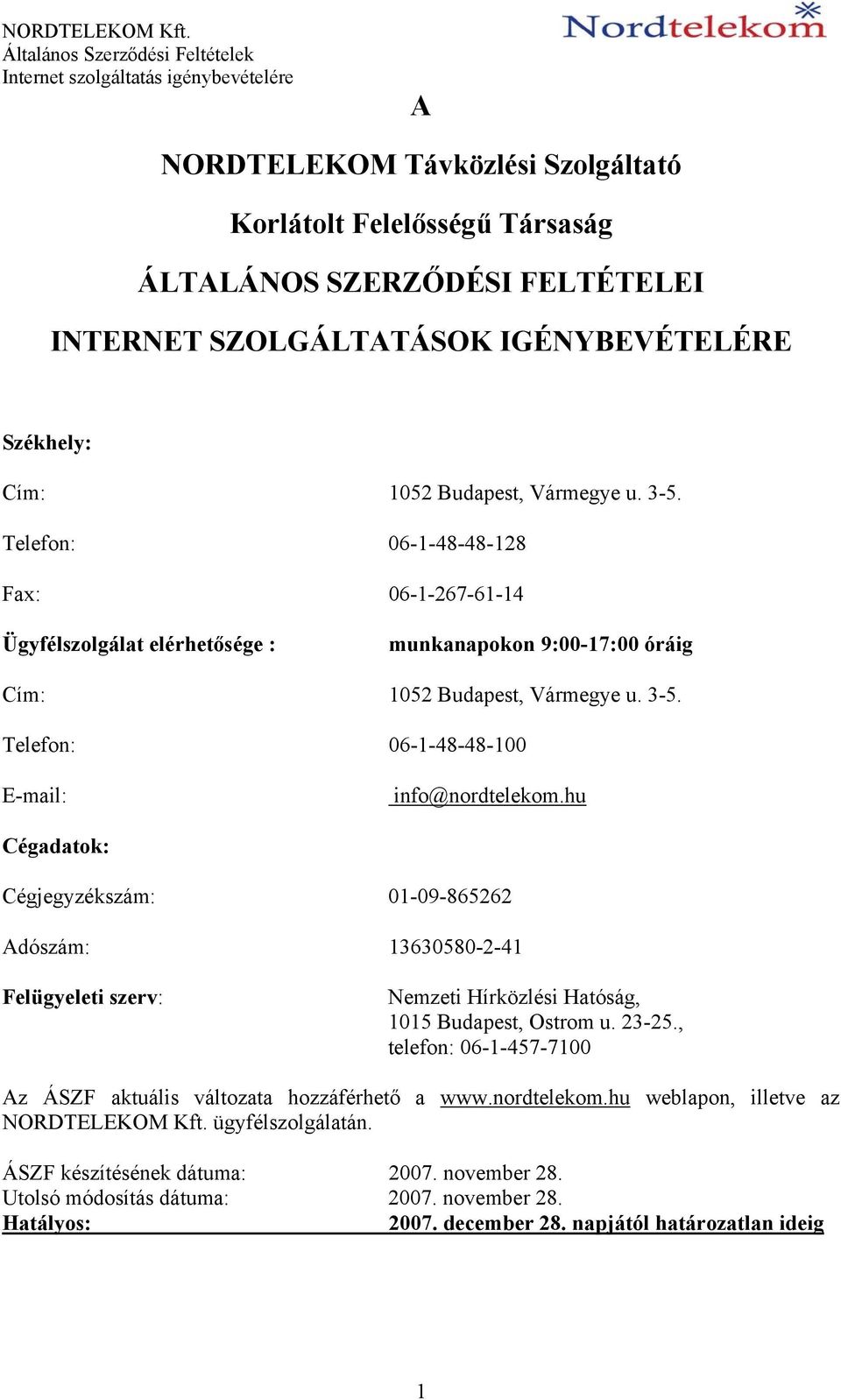 hu Cégadatok: Cégjegyzékszám: 01-09-865262 Adószám: 13630580-2-41 Felügyeleti szerv: Nemzeti Hírközlési Hatóság, 1015 Budapest, Ostrom u. 23-25.