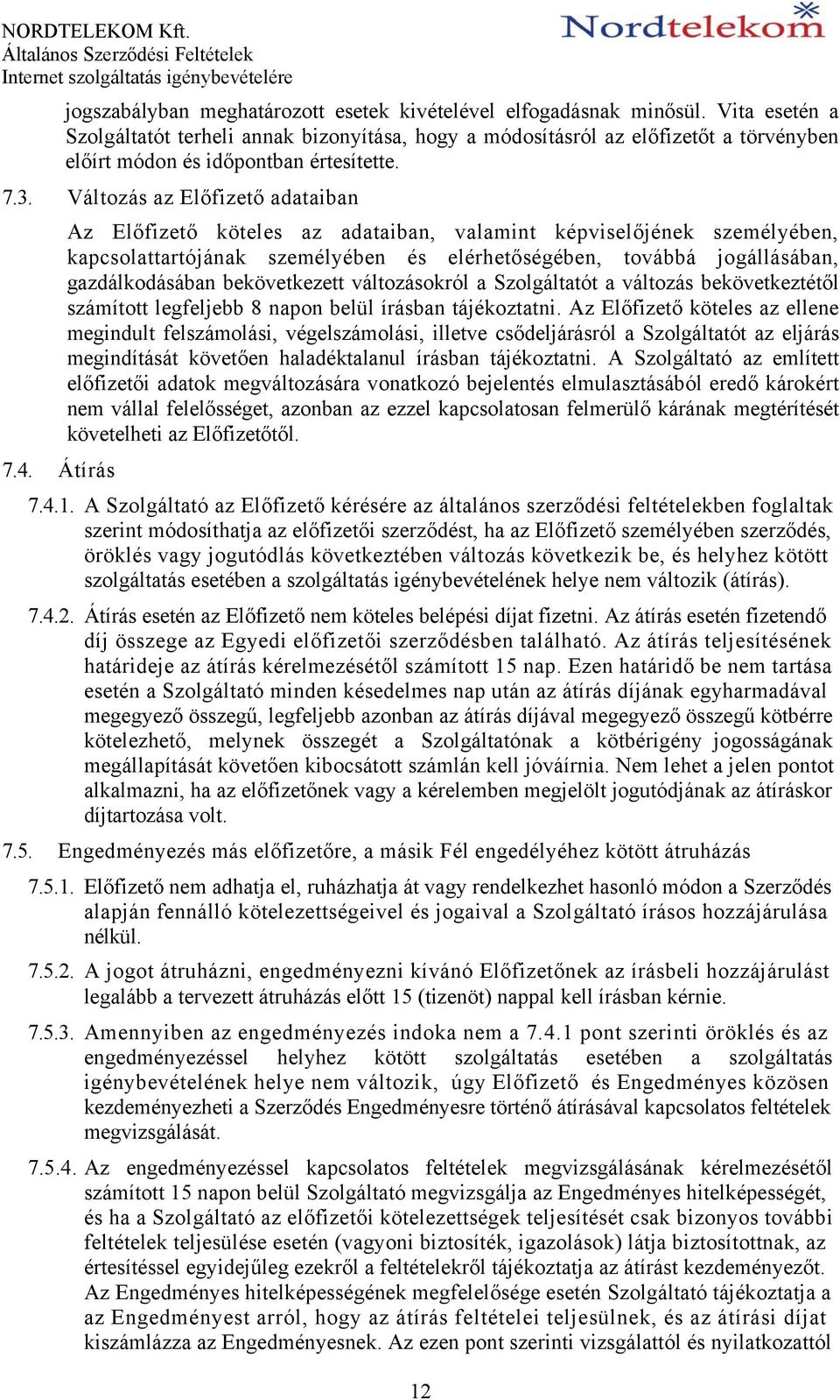 Átírás Az Előfizető köteles az adataiban, valamint képviselőjének személyében, kapcsolattartójának személyében és elérhetőségében, továbbá jogállásában, gazdálkodásában bekövetkezett változásokról a