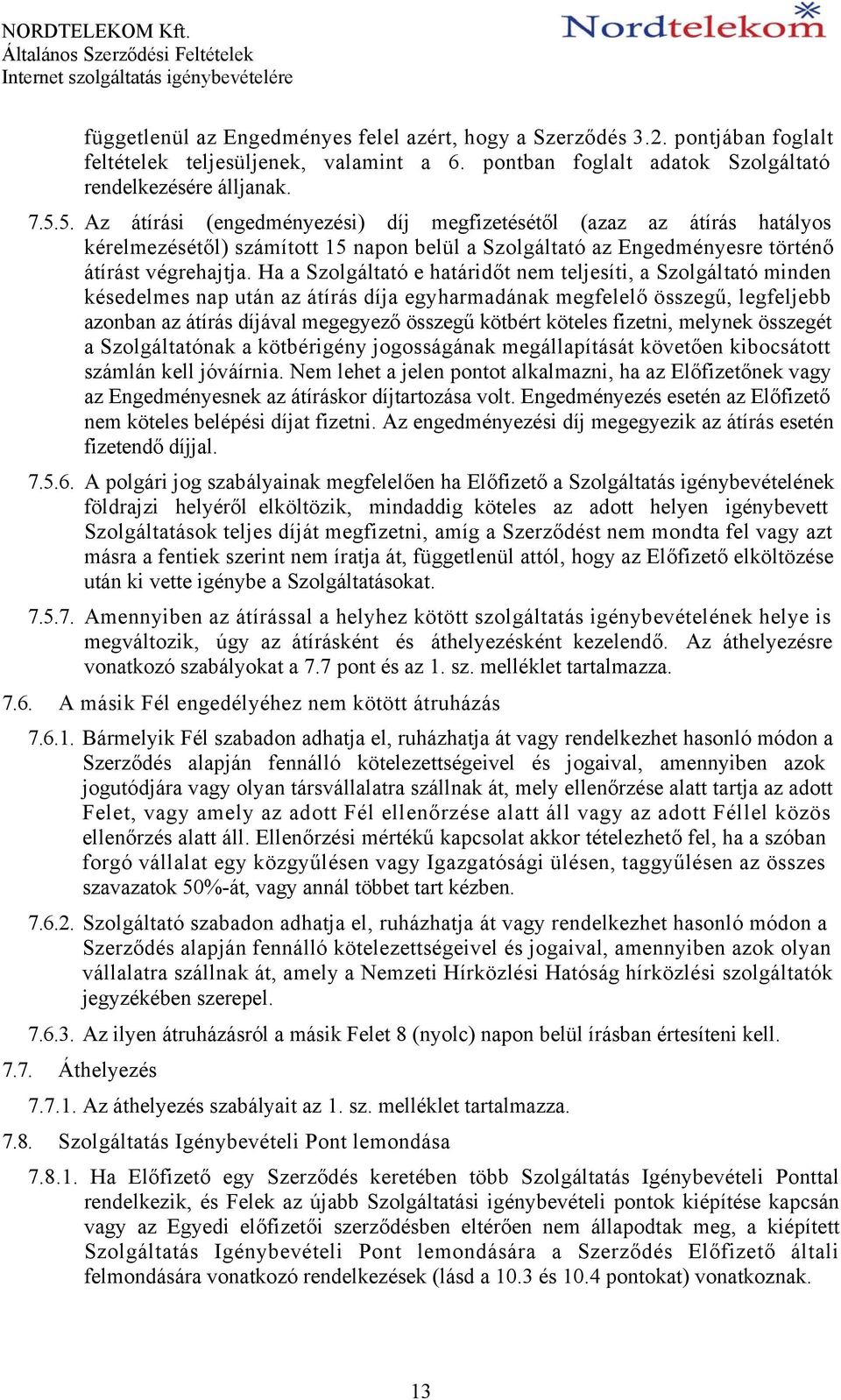 Ha a Szolgáltató e határidőt nem teljesíti, a Szolgáltató minden késedelmes nap után az átírás díja egyharmadának megfelelő összegű, legfeljebb azonban az átírás díjával megegyező összegű kötbért