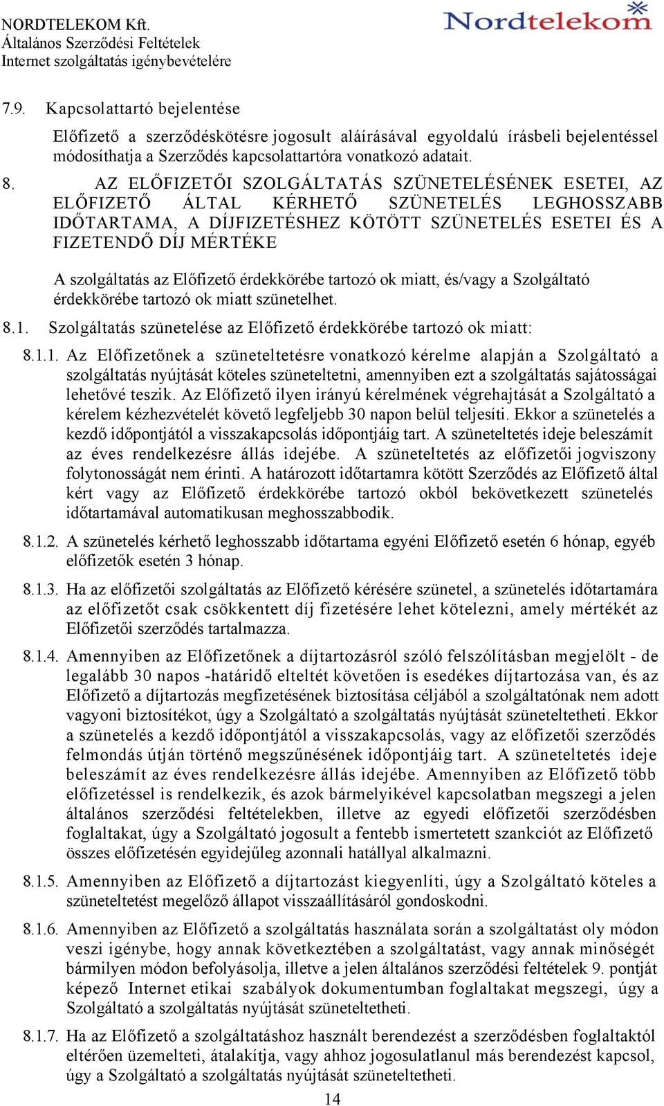 Előfizető érdekkörébe tartozó ok miatt, és/vagy a Szolgáltató érdekkörébe tartozó ok miatt szünetelhet. 8.1.