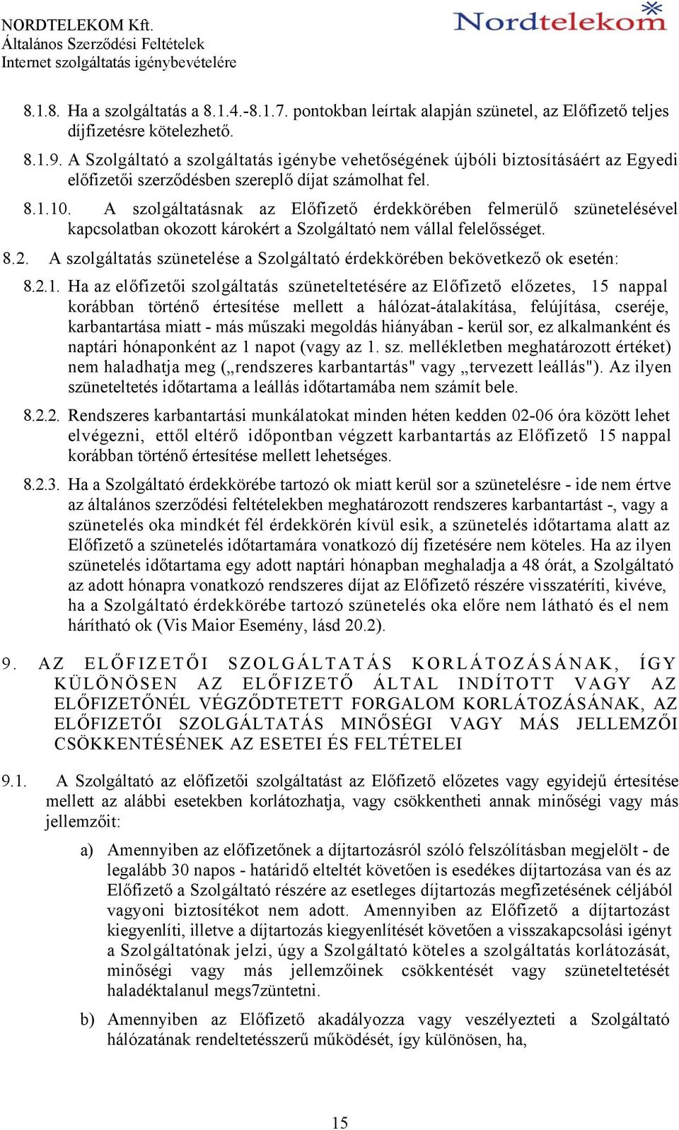 A szolgáltatásnak az Előfizető érdekkörében felmerülő szünetelésével kapcsolatban okozott károkért a Szolgáltató nem vállal felelősséget. 8.2.