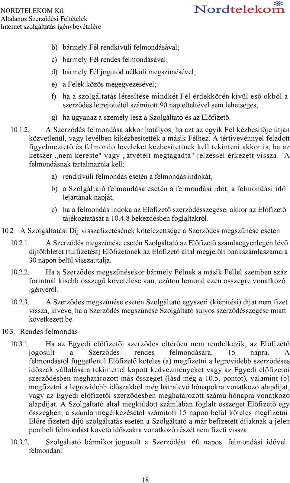 A Szerződés felmondása akkor hatályos, ha azt az egyik Fél kézbesítője útján közvetlenül, vagy levélben kikézbesítették a másik Félhez.