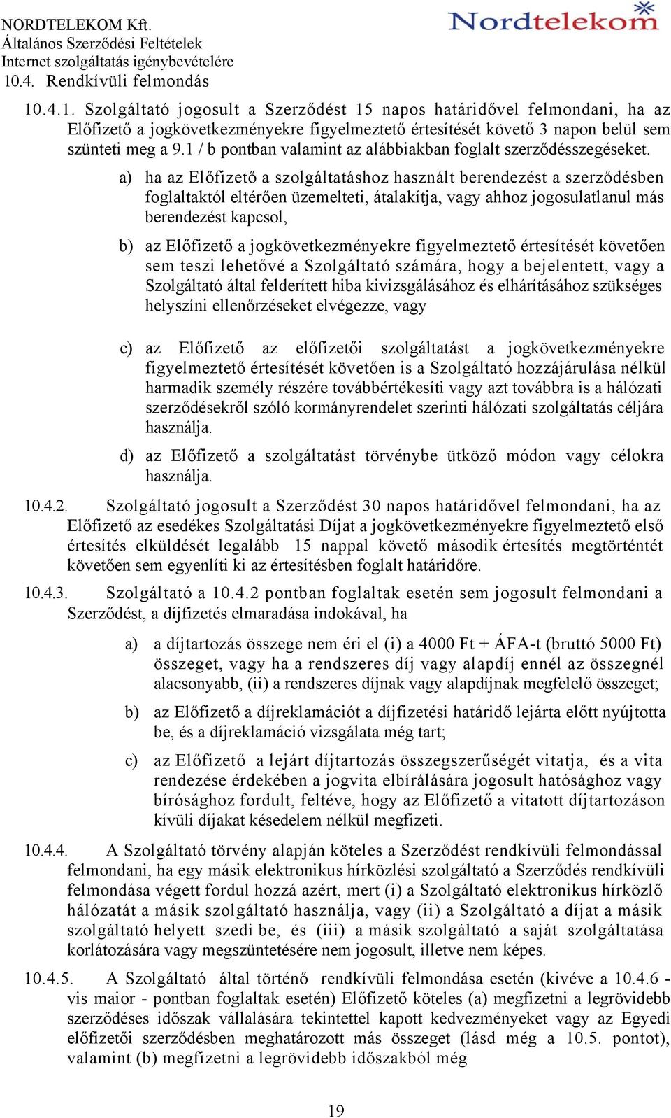 a) ha az Előfizető a szolgáltatáshoz használt berendezést a szerződésben foglaltaktól eltérően üzemelteti, átalakítja, vagy ahhoz jogosulatlanul más berendezést kapcsol, b) az Előfizető a