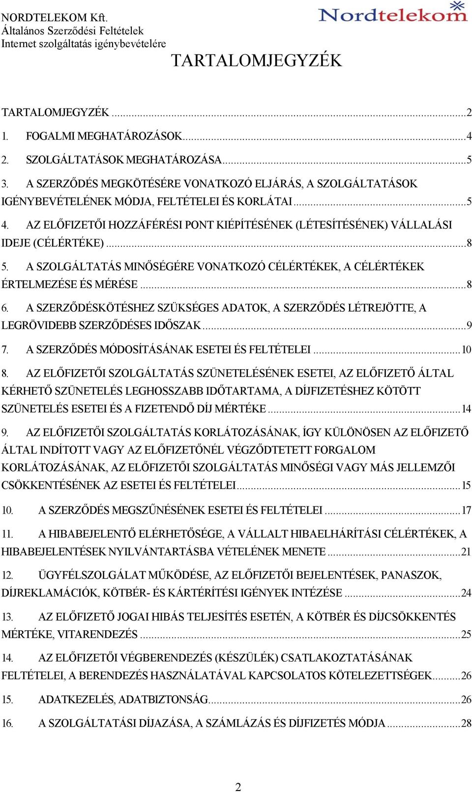 AZ ELŐFIZETŐI HOZZÁFÉRÉSI PONT KIÉPÍTÉSÉNEK (LÉTESÍTÉSÉNEK) VÁLLALÁSI IDEJE (CÉLÉRTÉKE)...8 5. A SZOLGÁLTATÁS MINŐSÉGÉRE VONATKOZÓ CÉLÉRTÉKEK, A CÉLÉRTÉKEK ÉRTELMEZÉSE ÉS MÉRÉSE...8 6.