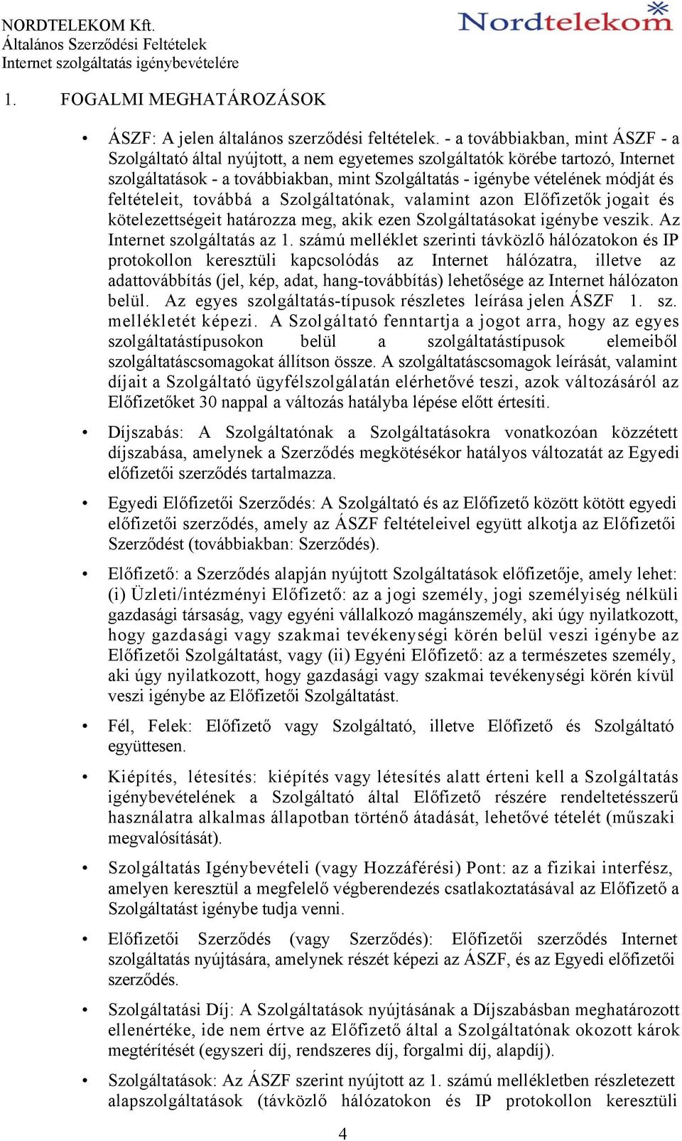 feltételeit, továbbá a Szolgáltatónak, valamint azon Előfizetők jogait és kötelezettségeit határozza meg, akik ezen Szolgáltatásokat igénybe veszik. Az Internet szolgáltatás az 1.