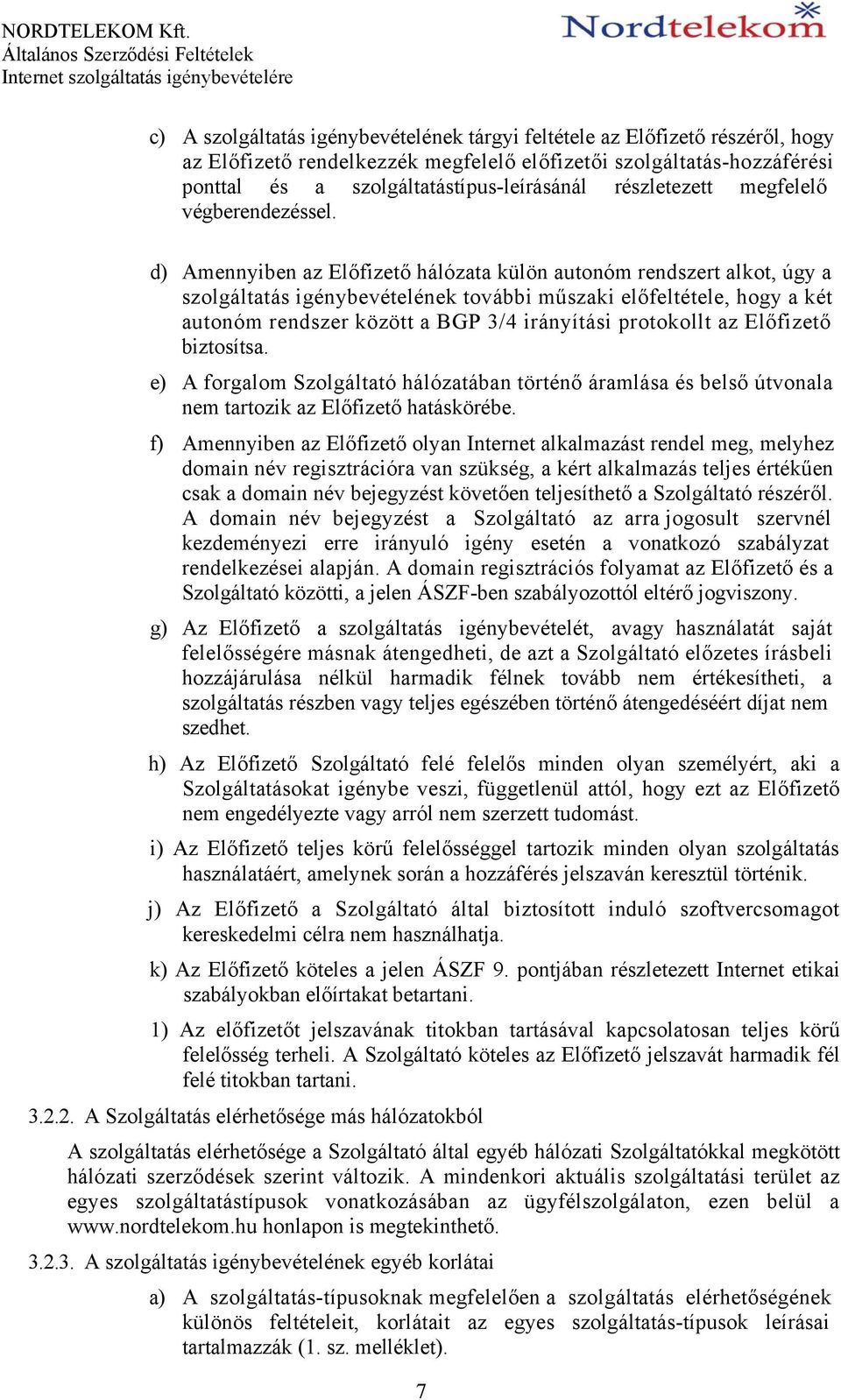 d) Amennyiben az Előfizető hálózata külön autonóm rendszert alkot, úgy a szolgáltatás igénybevételének további műszaki előfeltétele, hogy a két autonóm rendszer között a BGP 3/4 irányítási protokollt