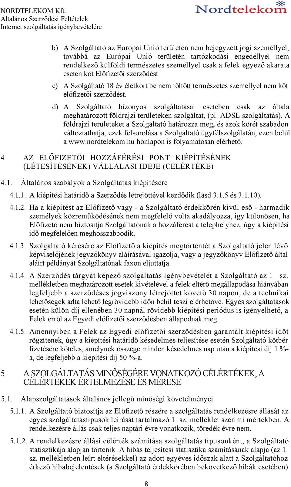 d) A Szolgáltató bizonyos szolgáltatásai esetében csak az általa meghatározott földrajzi területeken szolgáltat, (pl. ADSL szolgáltatás).