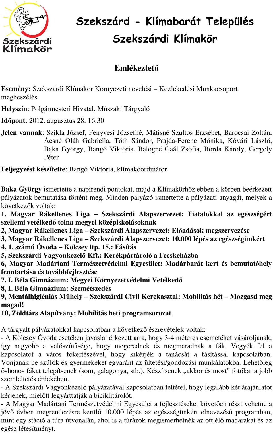 16:30 Jelen vannak: Szikla József, Fenyvesi Józsefné, Mátisné Szultos Erzsébet, Barocsai Zoltán, Ácsné Oláh Gabriella, Tóth Sándor, Prajda-Ferenc Mónika, Kővári László, Baka György, Bangó Viktória,