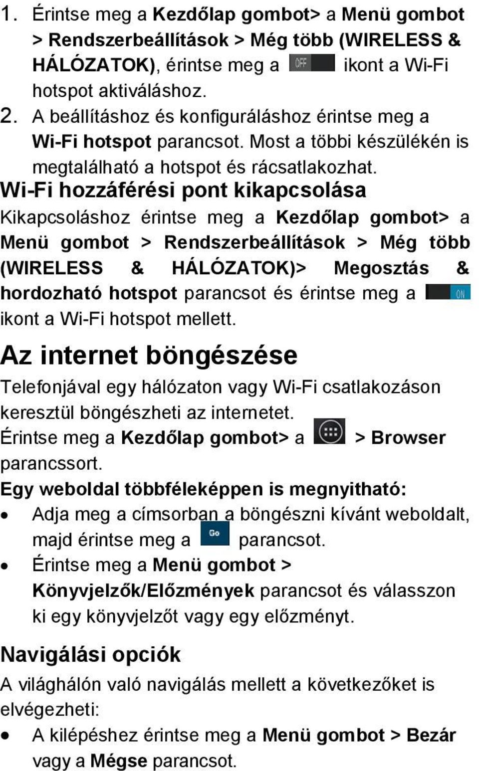 Wi-Fi hozzáférési pont kikapcsolása Kikapcsoláshoz érintse meg a Kezdőlap gombot> a Menü gombot > Rendszerbeállítások > Még több (WIRELESS & HÁLÓZATOK)> Megosztás & hordozható hotspot parancsot és