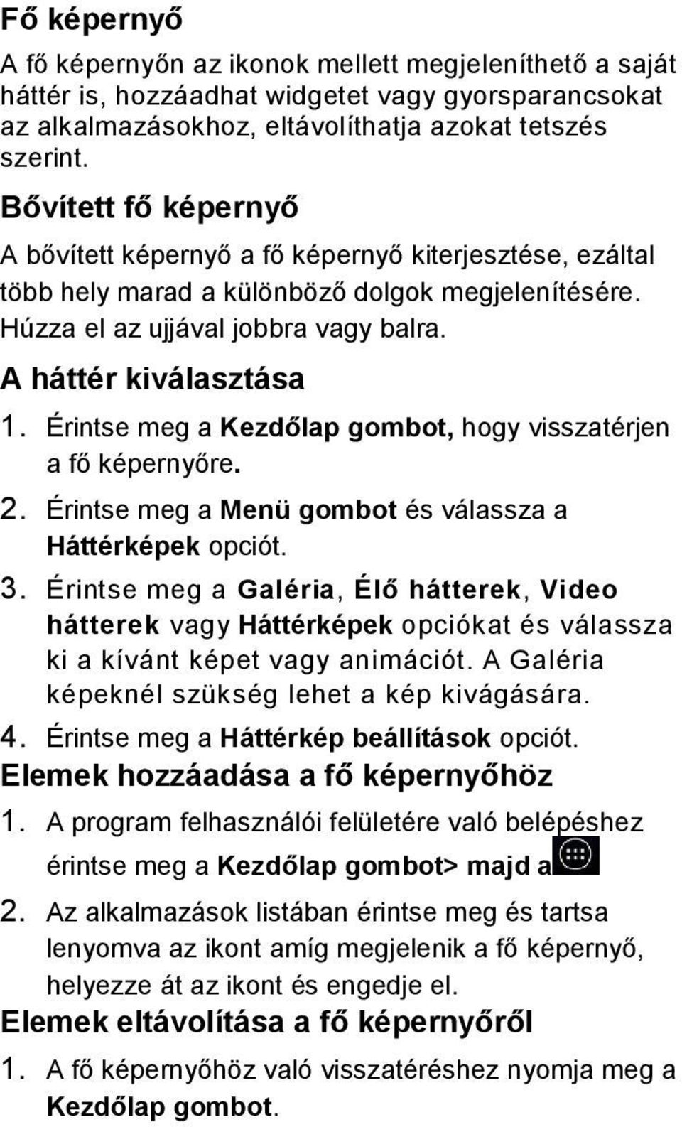 Érintse meg a Kezdőlap gombot, hogy visszatérjen a fő képernyőre. 2. Érintse meg a Menü gombot és válassza a Háttérképek opciót. 3.