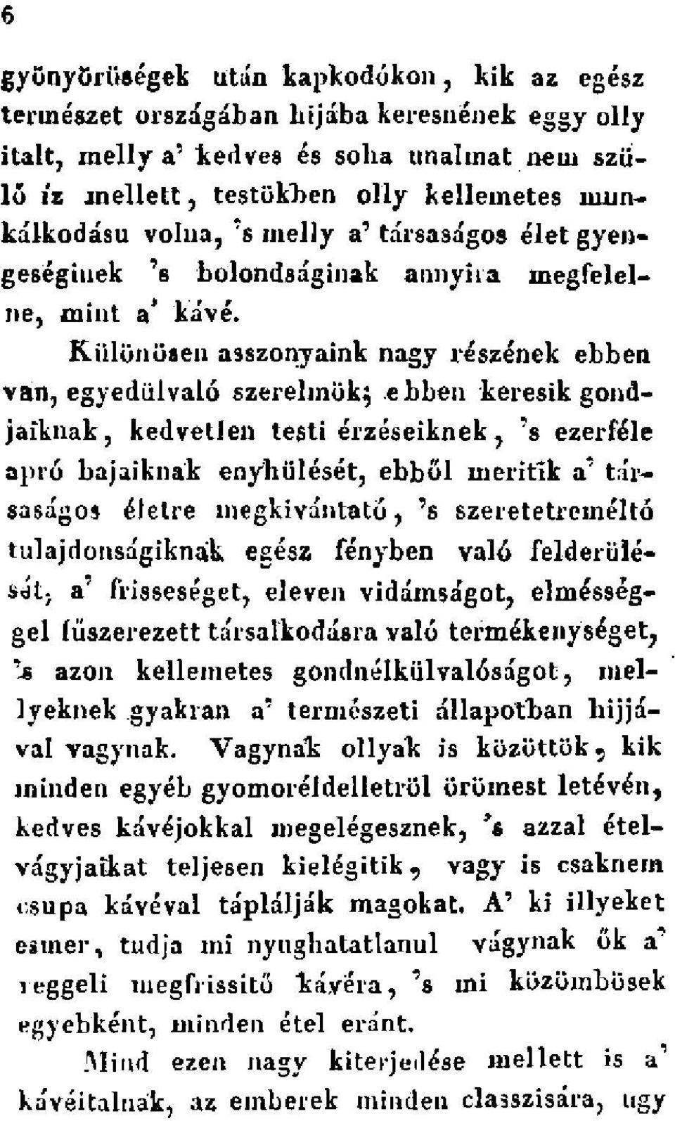 Különösen asszonyaink nagy részének ebben van, egyediilvaló szerelmük^ e bben keresik gondjaiknak, kedvetlen testi érzéseiknek, 's ezerféle apró bajaiknak enyhülését, ebből merítik a' társaságos