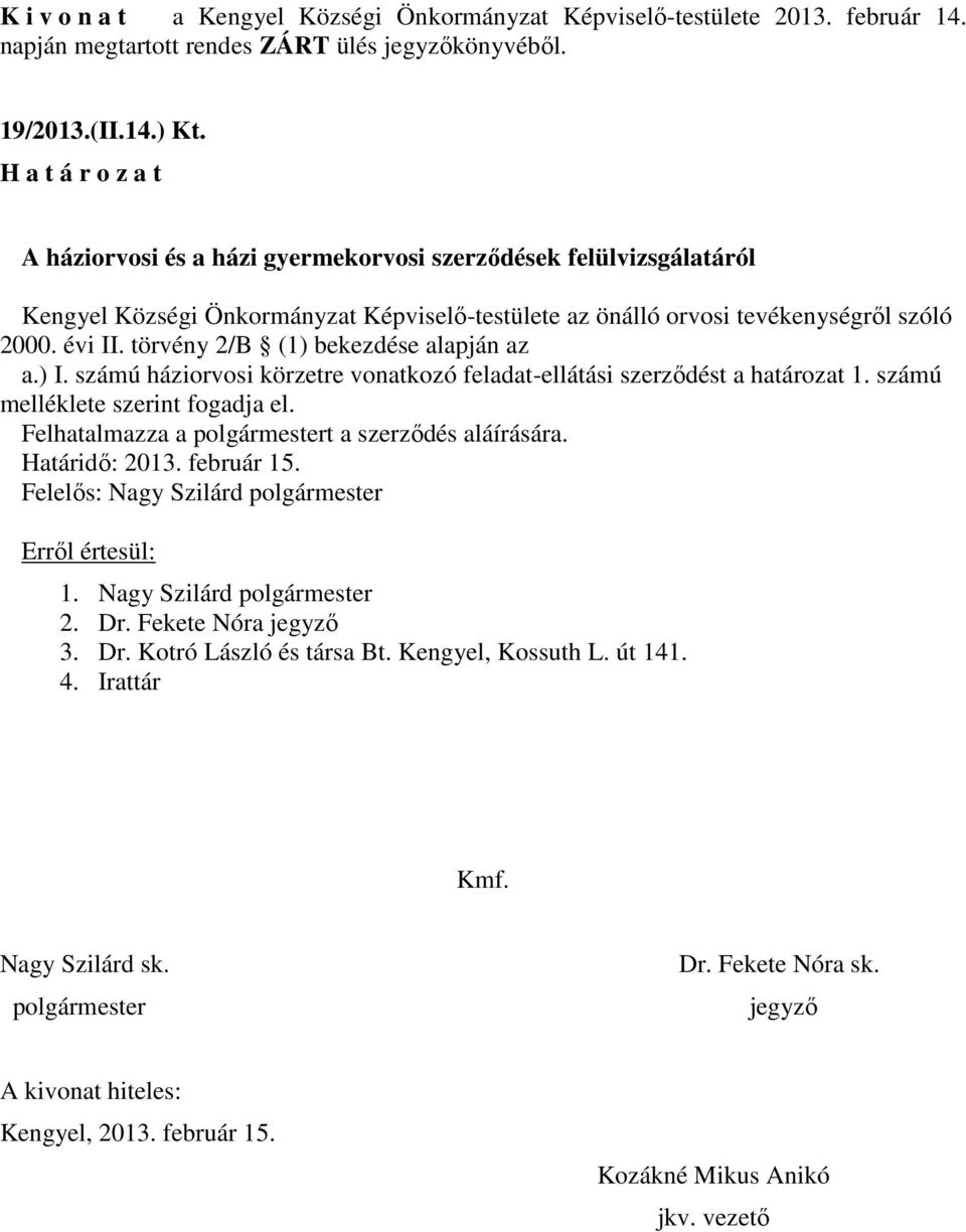 törvény 2/B (1) bekezdése alapján az a.) I. számú háziorvosi körzetre vonatkozó feladat-ellátási szerződést a határozat 1. számú melléklete szerint fogadja el.