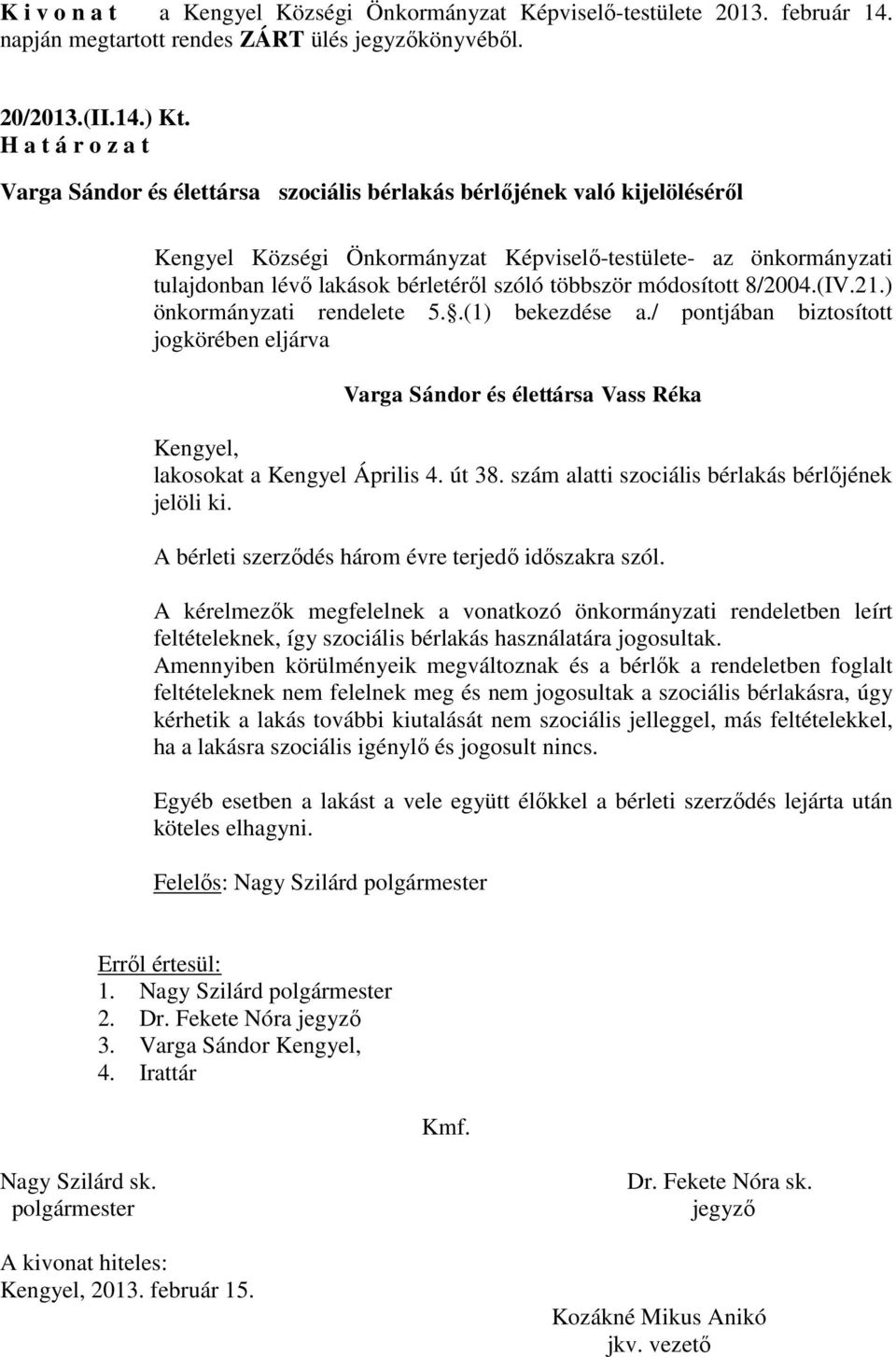 szóló többször módosított 8/2004.(IV.21.) önkormányzati rendelete 5..(1) bekezdése a./ pontjában biztosított jogkörében eljárva Varga Sándor és élettársa Vass Réka Kengyel, Bajcsy-Zs.